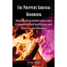 The Preppers Survival Handbook: Step By Step Guide to Become Completely Self Sufficient and Survive any Disaster