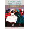 A Womanist Theology of Worship: Liturgy, Justice, and Communal Righteousness