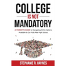 College is Not Mandatory: A Parent's Guide to Navigating the Options Available to Our Kids After High School