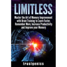 Limitless: Master the Art of Memory Improvement with Brain Training to Learn Faster, Remember More, Increase Productivity and Improve Memory