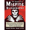 The Complete Misfits Discography: Authorized Releases and Bootlegs, Including Recordings by Danzig, Samhain and the Undead