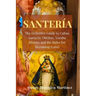 Santeria: The Definitive Guide to Cuban Santeria, Orishas, Yoruba History and the Rules for Becoming Iyawò
