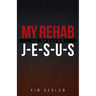 My Rehab Is Spelled J-E-S-U-S: A book of hope for those who may have a loved one locked in an addiction