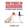 How to Make An Audiobook: For Amazon, Audible and iTunes