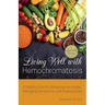 Living Well with Hemochromatosis: A Healthy Diet for Reducing Iron Intake, Managing Symptoms, and Feeling Great