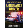 A Day In The Life Of An Ambulance Driver: The Good, The Bad and The Stupid