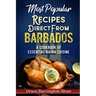 Most Popular Recipes Direct from Barbados: A Cookbook of Essential Bajan Cuisine