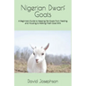 Nigerian Dwarf Goats: A Beginners Guide to Keeping Pet Goats from Feeding and Housing to Making Fresh Goat Milk