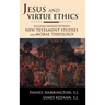 Jesus and Virtue Ethics: Building Bridges between New Testament Studies and Moral Theology