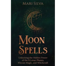 Moon Spells: Unlocking the Hidden Power of the 8 Lunar Phases, Wiccan Magic, and Witchcraft
