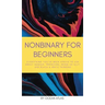 Nonbinary For Beginners: Everything you've been afraid to ask about gender, pronouns, being an ally, and black & white thinking