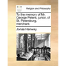 To the Memory of Mr. George Peters, Junior, of St. Petersburg, Merchant.