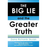 THE BIG LIE and the Greater Truth: Exposing the deception of the Sexual Revolution and healing its destructive past