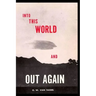 Into This World and Out Again: A modern proof of the origin of humanity and its retrogression from the original creation of man. Verified by the Holy