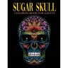 Sugar Skull Coloring Book for Adults: Over 50 Skull Designs Inspired by the Day of the Dead Great Día de Los Muertos Coloring Books for Adults