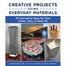Creative Projects Using Everyday Materials: 33 Innovative Ideas for Your Home, Yard, or Back 40