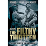 The Filthy Thirteen: From the Dustbowl to Hitler's Eagle's Nest - The True Story of the Dirty Dozen