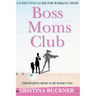 Boss Moms Club: A Parenting Guide For Working Moms