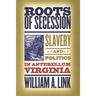 Roots of Secession: Slavery and Politics in Antebellum Virginia