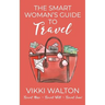 The Smart Woman's Guide to Travel: Travel More. Travel Well. Travel Soon.