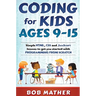 Coding for Kids Ages 9-15: Simple HTML, CSS and JavaScript lessons to get you started with Programming from Scratch