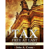 Tax Free at Last: A call to the American voters to tell Congress to simplify the tax law, give TAX FREEDOM TO MILLIONS, and then to get their hands ar