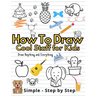 How To Draw Cute Staff for Kids: Cool Things Step-by-Step Drawing Guide To Learn Simple Practice Book Cute Animals, Vehicles, Food, Thing That Go And