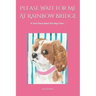 Please Wait for Me At Rainbow Bridge: A True Story About The Dog I Love