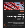 Azure Data Engineering Cookbook - Second Edition: Get well versed in various data engineering techniques in Azure using this recipe-based guide