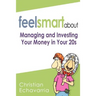 Feel Smart About: Managing and Investing Your Money in Your 20s