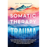 Somatic Therapy for Trauma: Quick Exercises to Release Emotional Pain, and Regulate the Nervous System for a Powerful Mind-Body Connection, Heightened