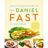 The Ultimate Guide to the Daniel Fast: Feed Your Soul, Strengthen Your Spirit, and Renew Your Body