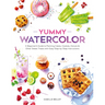 Yummy Watercolor: A Beginner's Guide to Painting Cakes, Cookies, Donuts, and Other Sweet Treats with Easy Step-By-Step Instructions