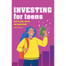 Investing for Teens: How to Save, Invest, and Grow Money