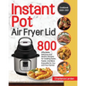 Instant Pot Air Fryer Lid Cookbook 2020-2021: 800 Affordable, Delicious and Healthy Recipes for Cooking Easier, Faster, And More Enjoyable for You and