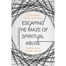 Escaping the Maze of Spiritual Abuse: Creating Healthy Christian Cultures