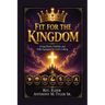 Fit for the Kingdom: Living Ready, Faithful, and Fully Equipped for God's Calling