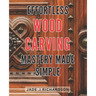 Effortless Wood Carving Mastery Made Simple: Unlock Your Creativity and Master the Art of Wood Carving with Ease