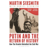 Putin and the Return of History: How the Kremlin Rekindled the Cold War