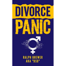 Divorce Panic: A Guide For Men Starting Over In Life