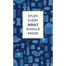 Stuff Every Adult Should Know: A Pocket-Sized Guide to Grown-Up Know-How, from Taxes to Small Talk