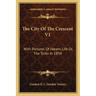 The City Of The Crescent V1: With Pictures Of Harem Life Or, The Turks In 1854