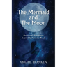 The Mermaid and The Moon: Poems and Short Stories Inspired by Feminine Bonds