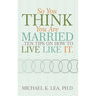 So You Think You Are Married ...Ten Tips on How to Live Like It.