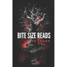 bite size reads: slightly twisted, deliciously dark, really short stories for people with very little time or very short attention span