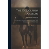 The Godolphin Arabian: Or, the History of a Thorough-Bred. Originally Tr. [From Deleytar. Pt.1] for the 's Unday Times'