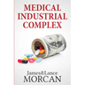 Medical Industrial Complex: The $ickness Industry, Big Pharma and Suppressed Cures