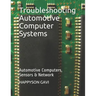 Troubleshooting Automotive Computer Systems: Automotive Computers, Sensors & Network