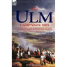 The Ulm Campaign 1805: Napoleon and the Defeat of the Austrian Army During the 'War of the Third Coalition'