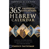 365 Prophetic Revelations from the Hebrew Calendar: Experience the Power, Blessing, and Abundance of Aligning with God's Times and Seasons